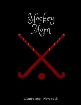 Book cover for Hockey Mom Composition Notebook