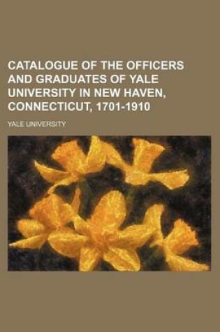 Cover of Catalogue of the Officers and Graduates of Yale University in New Haven, Connecticut, 1701-1910