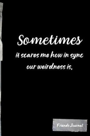 Cover of Sometimes it scares me how in sync our weirdness is.