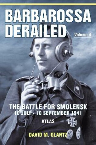 Cover of Barbarossa Derailed: The Battle for Smolensk 10 July-10 September 1941 Volume 4