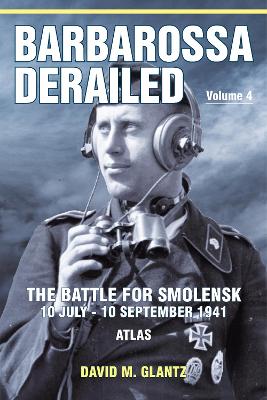 Book cover for Barbarossa Derailed: The Battle for Smolensk 10 July-10 September 1941 Volume 4