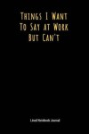 Book cover for Things I Want to Say at Work But Can't