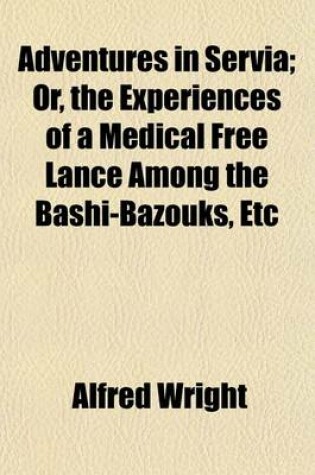 Cover of Adventures in Servia; Or, the Experiences of a Medical Free Lance Among the Bashi-Bazouks, Etc