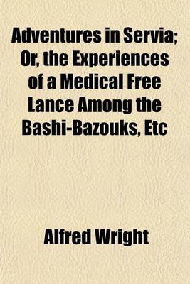 Book cover for Adventures in Servia; Or, the Experiences of a Medical Free Lance Among the Bashi-Bazouks, Etc