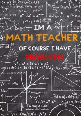 Book cover for I'm A Math Teacher Of Course I Have Problems