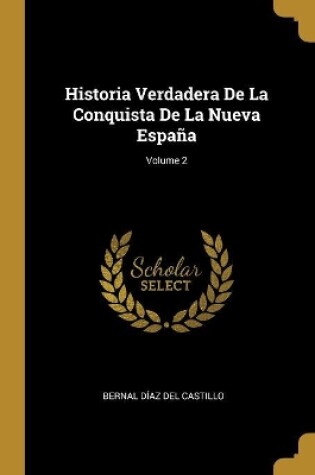 Cover of Historia Verdadera De La Conquista De La Nueva España; Volume 2