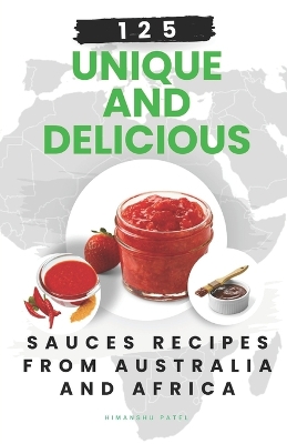 Book cover for 125 Unique and Delicious Sauces Recipes from Australia and Africa