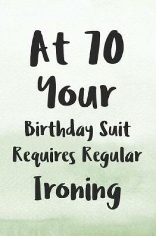 Cover of At 70 Your Birthday Suit Requires Regular Ironing