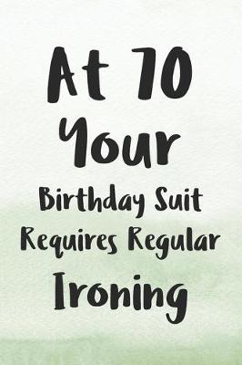 Book cover for At 70 Your Birthday Suit Requires Regular Ironing