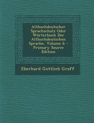 Book cover for Althochdeutscher Sprachschatz Oder Worterbuch Der Althochdeutschen Sprache, Volume 6 - Primary Source Edition