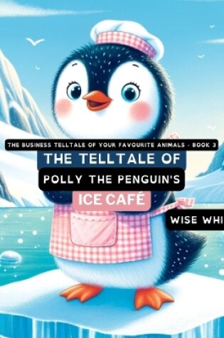 Cover of The Telltale of Polly the Penguin's Ice Caf�