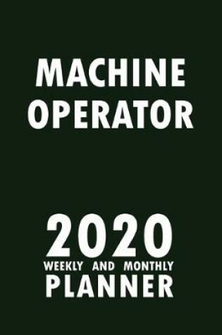 Cover of Machine Operator 2020 Weekly and Monthly Planner