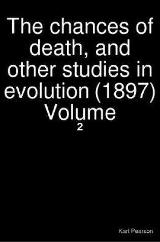 Cover of The Chances of Death, and Other Studies in Evolution (1897) Volume: 2