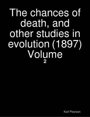 Book cover for The Chances of Death, and Other Studies in Evolution (1897) Volume: 2