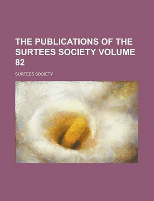 Book cover for The Publications of the Surtees Society Volume 82