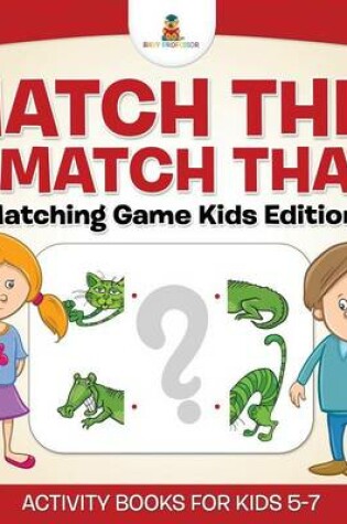 Cover of Match This & Match That! Matching Game Kids Edition Activity Books For Kids 5-7