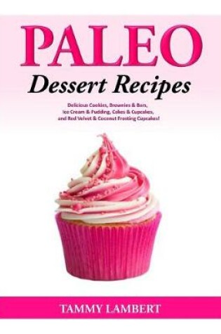 Cover of Paleo Dessert Recipes - Delicious Cookies, Brownies & Bars, Ice Cream & Pudding