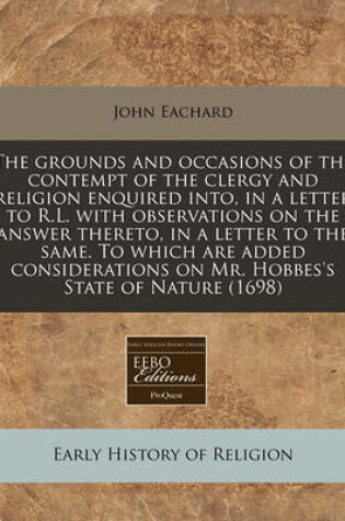 Cover of The Grounds and Occasions of the Contempt of the Clergy and Religion Enquired Into, in a Letter to R.L. with Observations on the Answer Thereto, in a Letter to the Same. to Which Are Added Considerations on Mr. Hobbes's State of Nature (1698)