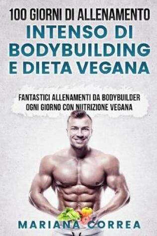 Cover of 100 Giorni Di Allenamento Intenso Di Bodybuilding E Dieta Vegana