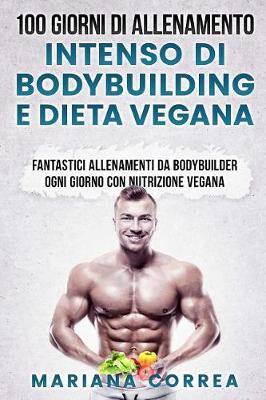 Book cover for 100 Giorni Di Allenamento Intenso Di Bodybuilding E Dieta Vegana