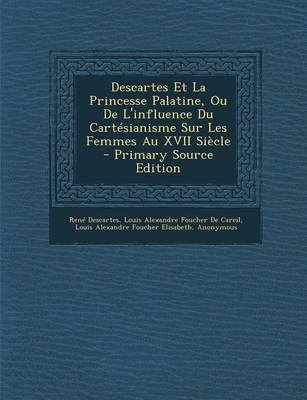 Book cover for Descartes Et La Princesse Palatine, Ou de L'Influence Du Cartesianisme Sur Les Femmes Au XVII Siecle - Primary Source Edition