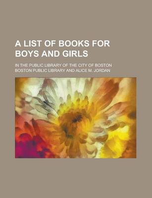 Book cover for A List of Books for Boys and Girls; In the Public Library of the City of Boston