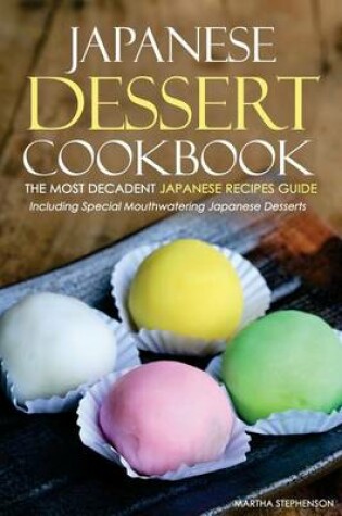 Cover of Japanese Dessert Cookbook - The Most Decadent Japanese Recipes Guide