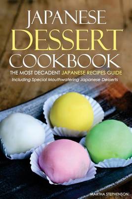 Book cover for Japanese Dessert Cookbook - The Most Decadent Japanese Recipes Guide