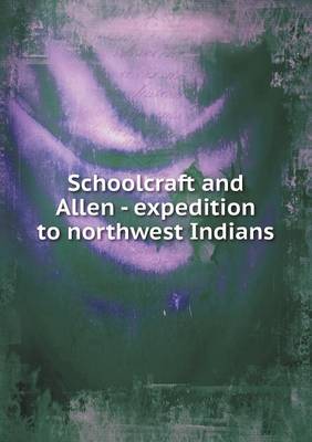 Book cover for Schoolcraft and Allen - expedition to northwest Indians