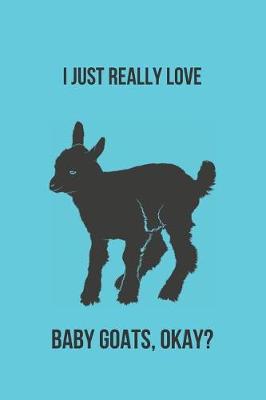 Book cover for I Just Really Love Baby Goats, Okay?