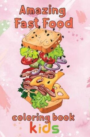 Cover of Amazing Fast Food Coloring Book Kids