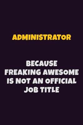 Book cover for Administrator, Because Freaking Awesome Is Not An Official Job Title