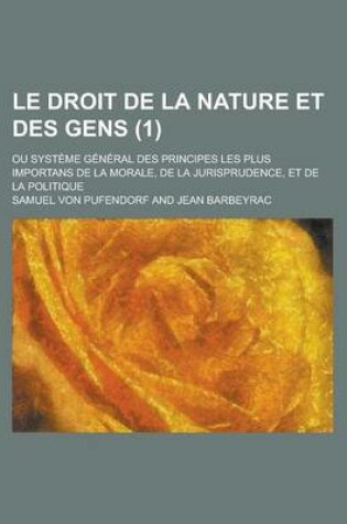 Cover of Le Droit de La Nature Et Des Gens; Ou Systeme General Des Principes Les Plus Importans de La Morale, de La Jurisprudence, Et de La Politique (1)