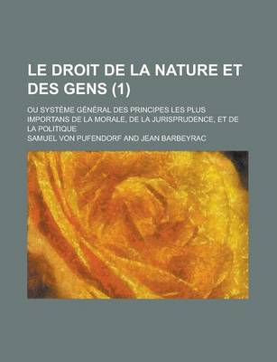 Book cover for Le Droit de La Nature Et Des Gens; Ou Systeme General Des Principes Les Plus Importans de La Morale, de La Jurisprudence, Et de La Politique (1)