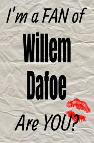 Cover of I'm a Fan of Willem Dafoe Are You? Creative Writing Lined Journal