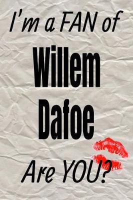 Book cover for I'm a Fan of Willem Dafoe Are You? Creative Writing Lined Journal