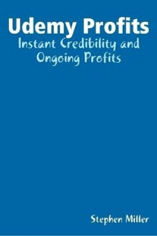 Cover of Udemy Profits: Instant Credibility and Ongoing Profits