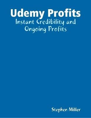 Book cover for Udemy Profits: Instant Credibility and Ongoing Profits