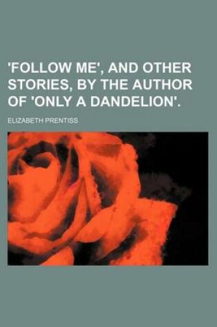 Cover of 'Follow Me', and Other Stories, by the Author of 'Only a Dandelion'.