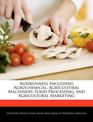 Book cover for Agribusiness Including Agrochemical, Agricultural Machinery, Food Processing, and Agricultural Marketing