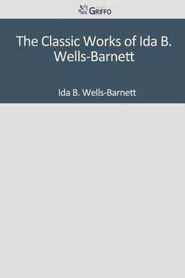 Book cover for The Classic Works of Ida B. Wells-Barnett