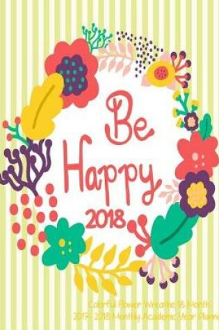 Cover of Be Happy Colorful Flower Wreathe 18 Month 2017-2018 Monthly Academic Year