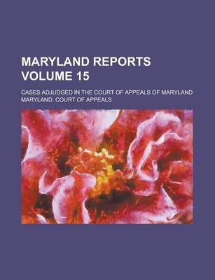 Book cover for Maryland Reports; Cases Adjudged in the Court of Appeals of Maryland Volume 15