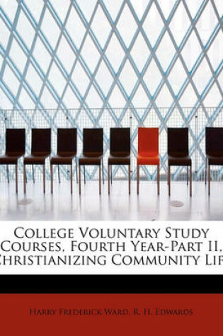 Cover of College Voluntary Study Courses, Fourth Year-Part II, Christianizing Community Life