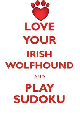 Book cover for LOVE YOUR IRISH WOLFHOUND AND PLAY SUDOKU IRISH WOLFHOUND SUDOKU LEVEL 1 of 15