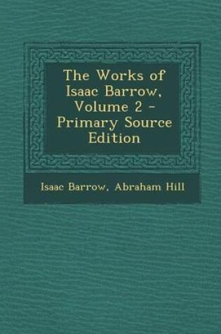 Cover of The Works of Isaac Barrow, Volume 2 - Primary Source Edition