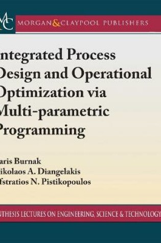 Cover of Integrated Process Design and Operational Optimization via Multiparametric Programming