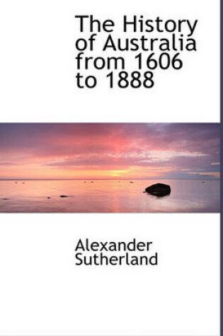 Cover of The History of Australia from 1606 to 1888