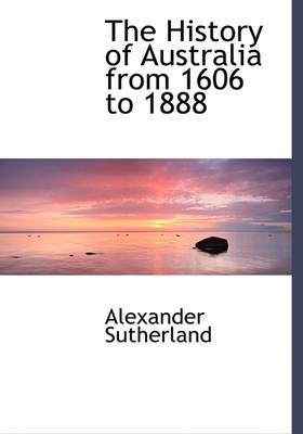 Book cover for The History of Australia from 1606 to 1888