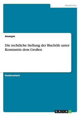 Book cover for Die rechtliche Stellung der Bischoefe unter Konstantin dem Grossen